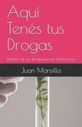 Aqu� Ten�s tus Drogas: Relatos de un Terapeuta en Adicciones