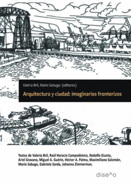 Johanna Zimmerman, Gabirela Sorda, Maximiliano Salomon, Hector Palma, Miguel Guerrin, Ariel Gravano, Rodolfo Giunta, Raul Horacio Campodonico, Valeria Bril, Mario sabugo, Valeria Bril, Mario Sabugo - Arquitectura y ciudad: imaginarios fronterizos, E-bok