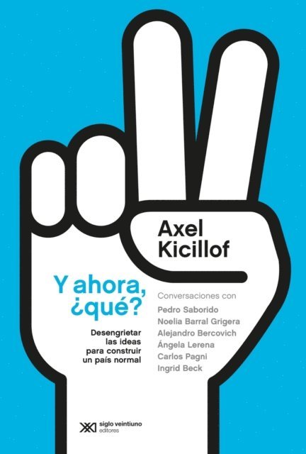 Axel Kicillof - Y ahora, ¿qué? Desengrietar las ideas para construir un país normal, E-bok