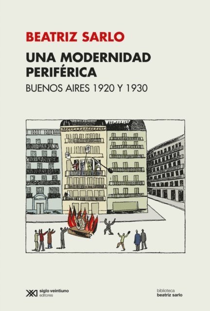 Beatriz Sarlo - Una modernidad periférica: Buenos Aires 1920 y 1930, E-bok