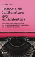 Historia de la Literatura Gay En Argentina: Representaciones Sociales de la Homosexualidad Masculina En La Ficción Literaria