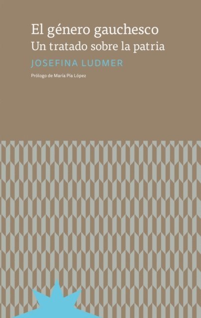 Maria Pia Lopez, Josefina Ludmer - El género gauchesco, E-bok
