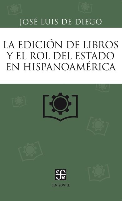 Jose Luis De Diego - La edicion de libros y el rol del Estado en Hispanoamerica, E-bok
