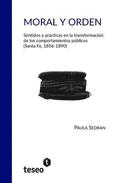 Moral y orden: Sentidos y prcticas en la transformacin de los comportamientos pblicos (Santa Fe, 1856-1890)