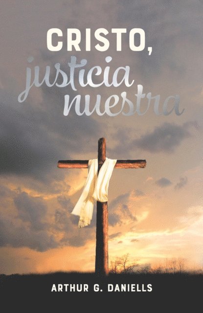 Arthur G. Daniells - Cristo, justicia nuestra, E-bok
