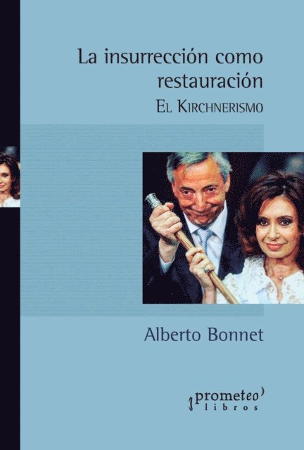 Alberto Bonnet - La insurrección como restauración : el kirchnerismo, E-bok
