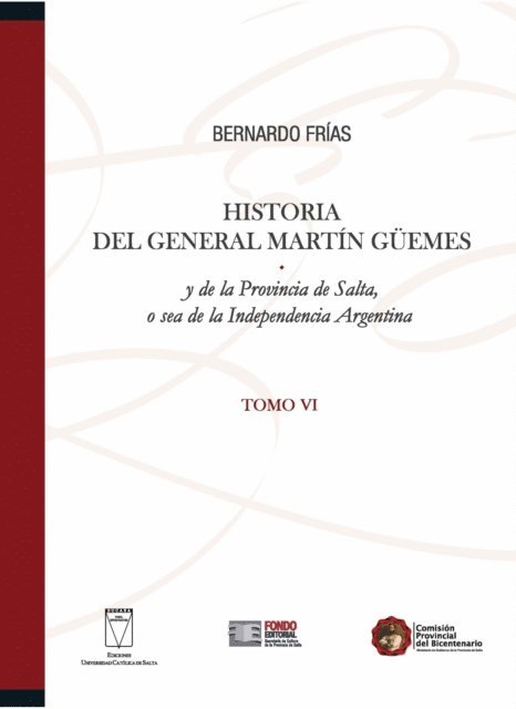 Bernardo Frias - Historia del General Martín Güemes... Tomo VI, E-bok