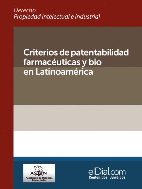Cristobal Gonzalez R., Eric Edgardo Velasco Caballero, Agustin Azcat, Rodolfo Godoy, Marco Antonio Palacios, Sebastian Meythaler Galarza, Maricruz Cepeda Torres, Xavier Rosales, Francisco Gallegos, Gabriel Kuri, Maria Cecilia Romoleroux, Mary Fernandez, Fernando Garcia, Freddy Arias Mora, Zayde Chahin Rozo, Ana Castro, Monique Rodrigues Teixeira, Gustavo de Freitas Morais, Cristian Bittel, Alejandro Croci - Criterios de patentabilidad farmaceuticas y bio en Latinoamerica, E-bok