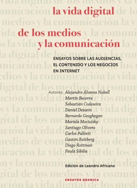 Paula Sibila, Diego Rottman, Gaston Roitberg, Carlos Pallotti, Santiago Olivera, Mariela Mociulsky, Bernardo Geoghegan, Sebastian Codeseira, Daniel Dessein, Martin Becerra, Alejandro Alvarez Nobell, Leandro Africano - La vida digital de los medios y la comunicación, E-bok