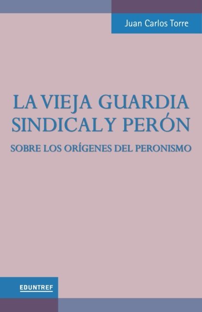 Juan Carlos Torre - La vieja guardia sindical y Perón, E-bok