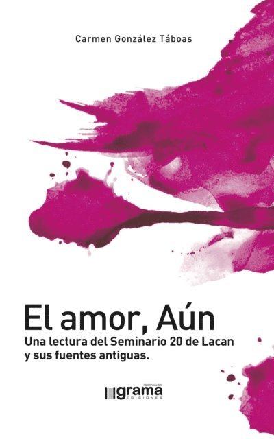 Carmen Gonzalez Taboas - El amor, Aún. Una lectura del Seminario 20 de Lacan y sus fuentes antiguas, E-bok