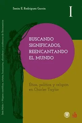 Buscando significados, reencantando el mundo: Ética, política y religión en Charles Taylor