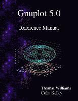 Colin Kelley, Thomas Williams - Gnuplot 5.0 Reference Manual, Häftad