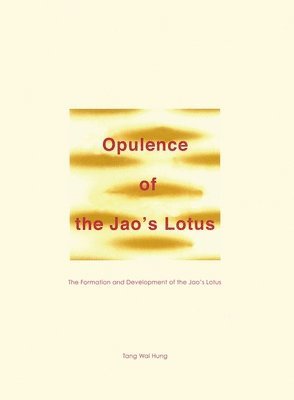 Wai Hung Tang - Opulence of the Jao`s Lotus – The Formation and Development of the Jao`s Lotus, Häftad