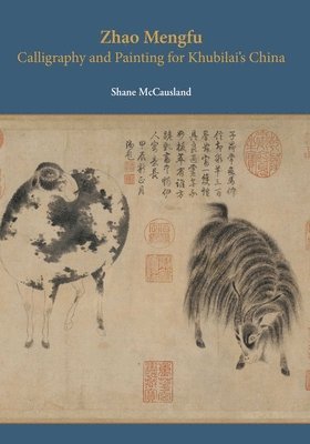 Shane Mccausland - Zhao Mengfu – Calligraphy and Painting for Khubilai′s China, Inbunden