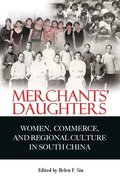 Merchants? Daughters - Women, Commerce and Regional Culture in South China