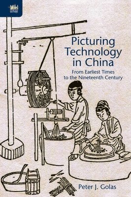 Peter Golas - Picturing Technology in China – From Earliest Times to the Nineteenth Century, Inbunden