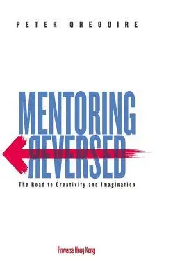 Peter Gregoire - Mentoring Reversed: The Road to Creativity and Imagination, Häftad. Tillgänglighet: Lägg i varukorg