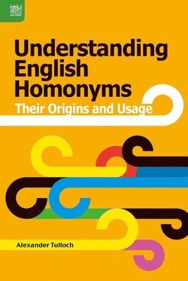 Alexander Tulloch - Understanding English Homonyms – Their Origins and Usage, Häftad