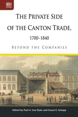 Paul A. Van Dyke - Private Side of the Canton Trade, 1700–1840, Inbunden