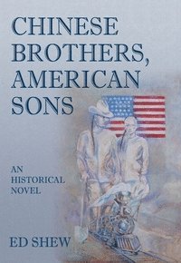 Ed Shew - Chinese Brothers, American Sons: An Historical Novel, Häftad