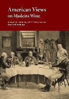 American Views on Madeira Wine: Annotated anthology of 19th century texts