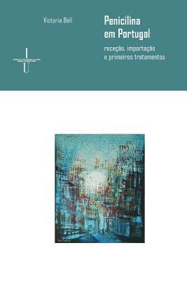 Victoria Bell - Penicilina em Portugal (anos 40-50 do século XX): receção, importação e primeiros tratamentos, Häftad