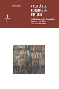 A receo da penicilina em Portugal: na literatura mdico-farmacutica e na imprensa diria (anos 40-60 do sculo xx)