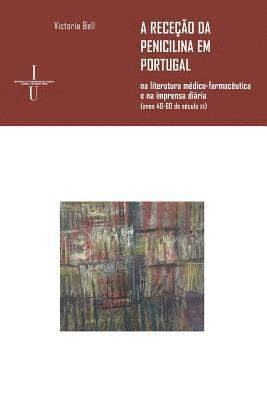 Victoria Bell - A receção da penicilina em Portugal: na literatura médico-farmacêutica e na imprensa diária (anos 40-60 do século xx), Häftad