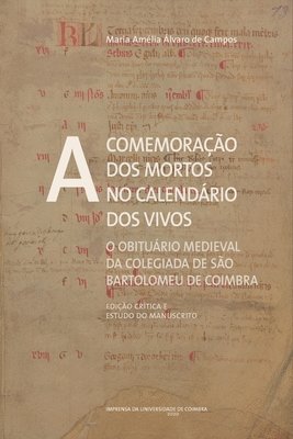 Maria Amélia Álvaro de Campos - A comemoração dos mortos no calendário dos vivos: O obituário medieval da Colegiada de São Bartolomeu de Coimbra (Edição crítica e estudo do manuscrit, Häftad