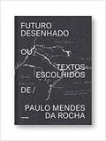 Designed Future and Selected Writings by Paulo Mendes da Rocha