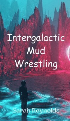 Sarah Reynolds - Intergalactic Mud Wrestling, Inbunden