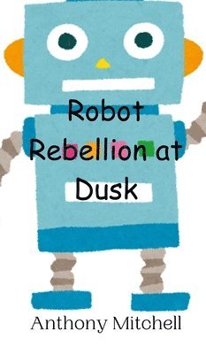 Anthony Mitchell - Robot Rebellion at Dusk, Inbunden