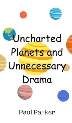 Paul Parker - Uncharted Planets and Unnecessary Drama, Inbunden