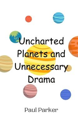 Paul Parker - Uncharted Planets and Unnecessary Drama, Häftad