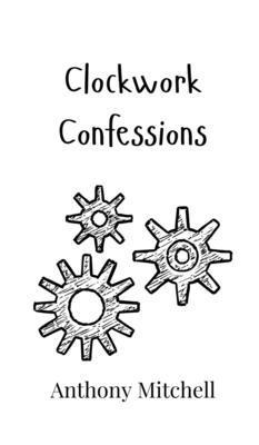 Anthony Mitchell - Clockwork Confessions, Inbunden