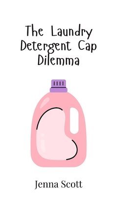 Jenna Scott - Laundry Detergent Cap Dilemma, Inbunden