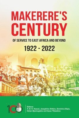 A B K Kasozi, Josephine Ahikire, Dominica Dipio - Makerere's Century of Service to East Africa and Beyond, 1922-2022, Häftad