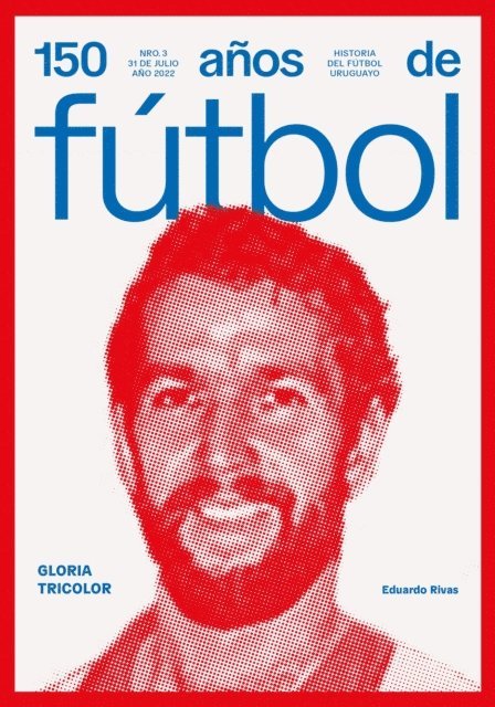 Anibal Rey, Luis Prats, Amadeo Ottati, Jorge Da Silveira, Atilio Garrido, Andres Reyes, Eduardo Rivas - 150 años de fútbol. Gloria tricolor, E-bok