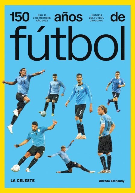 Anibal Rey, Luis Prats, Amadeo Ottati, Jorge Da Silveira, Sergio Gorzy, Javier de Leon, Alfredo Etchandy - 150 años de fútbol. La celeste, E-bok