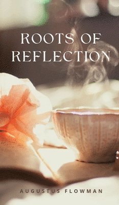 Augustus Flowman - Roots of Reflection, Inbunden