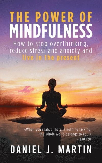 Daniel J. Martin - Power of Mindfulness: How to Stop Overthinking, Reduce Stress and Anxiety, and Live in the Present, E-bok