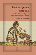 Las mujeres aztecas en los códices indÿgenas y las crónicas de la Colonia