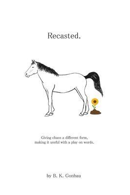 B. K. Gonbau - Recasted: Giving chaos a different form, making it useful with a play on words, Häftad