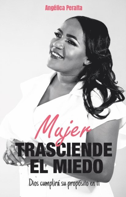 Angélica Peralta - Mujer, Trasciende El Miedo: Dios cumplirá su propósito en ti, Häftad