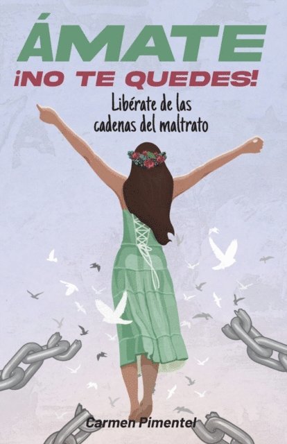 Carmen Pimentel - Ámate ¡no Te Quedes!: Libérate de las cadenas del maltrato, Häftad