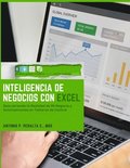 Inteligencia de Negocios con Excel: Descubriendo La Realidad de Mi Negocio y Automatizando en Tableros de Control