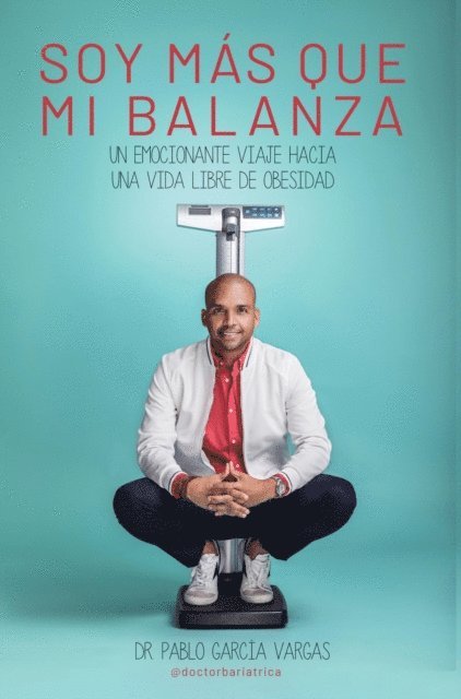 Pablo García Vargas - ¡soy Más Que Mi Balanza!: Un emocionante viaje hacia una vida libre de obesidad, Häftad
