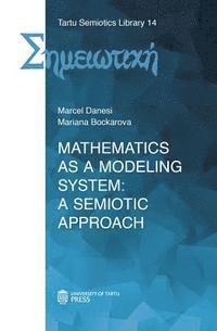 Mariana Bockarova, Marcel Danesi - Mathematics as a Modeling System: A Semiotic Approach, Häftad