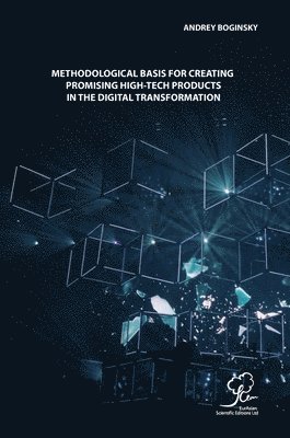 Andrey Boginsky - Methodological Basis for Creating Promising High-Tech Products in the Digital Transformation, Inbunden